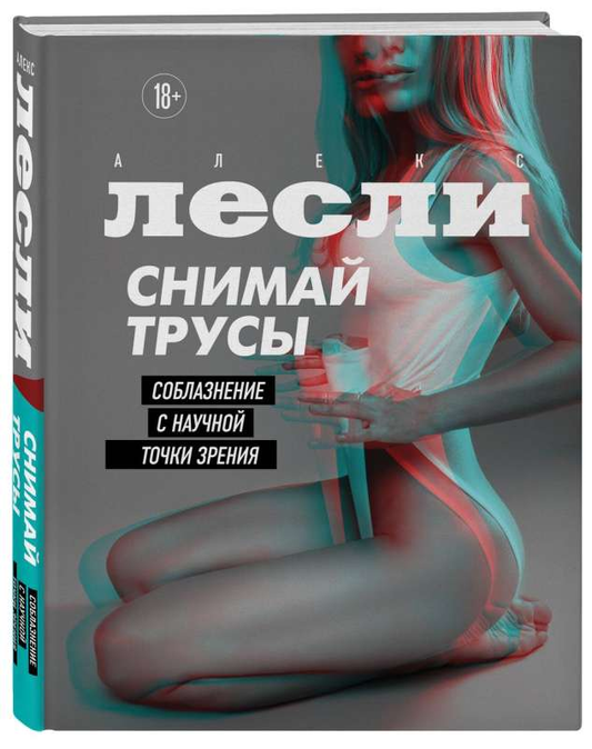 Обложка книги «Снимай трусы: Соблазнение с научной точки зрения» Алекса Лесли, научный роман о психологии и отношениях
